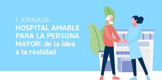 I JORNADA:
HOSPITAL AMABLE
PARA LA PERSONA
MAYOR: de la idea
a la realidad