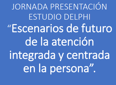 Presentación Estudio Delphi: Escenarios de futuro de la atención integrada y centra